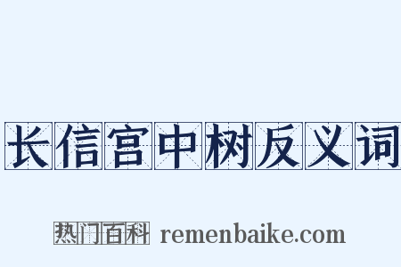 长信宫中树反义词是什么意思的图片